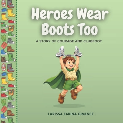 Heroes Wear Boots Too: A Story of Courage and Clubfoot by Farina Gimenez, Larissa