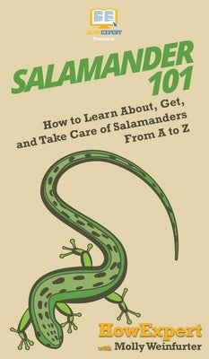 Salamander 101: How to Learn About, Get, and Take Care of Salamanders From A to Z by Howexpert