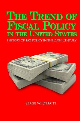 The Trend of Fiscal Policy in the U.S.: History of Tax Policy in the 20th Century by D'Haiti, Serge
