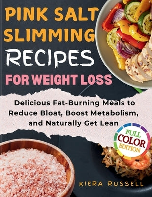 Pink Salt Slimming Recipes for Weight Loss: Delicious Fat-Burning Meals to Reduce Bloat, Boost Metabolism, and Naturally Get Lean by Russell, Kiera
