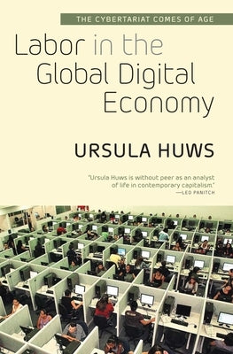 Labor in the Global Digital Economy: The Cybertariat Comes of Age by Huws, Ursula