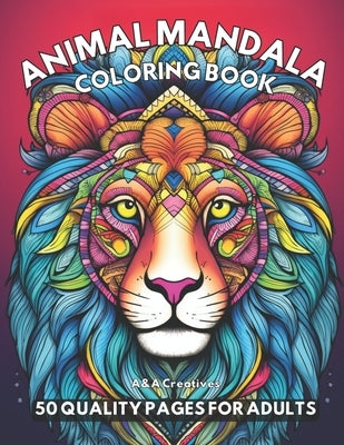 #1 Animal Mandala Coloring Book for Adults: 50 Animal Mandala Coloring pages for Stress Relief and Relaxation; Book with Dogs, Cats, Owls, Horses, Ele by Creatives, A&a
