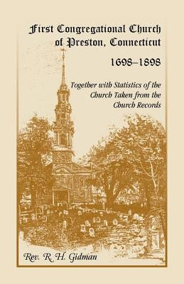 First Congregational Church of Preston, Connecticut 1698-1898 Together With Statistics Of The Church Taken From The Church Records by Gidman, R. H.
