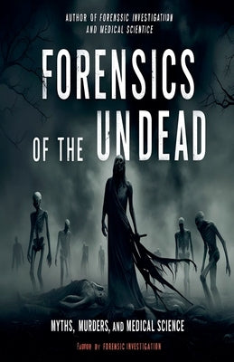 Forensics of the Undead: Myths, Murders, and Medical Science by Sharma, Abhay Raj