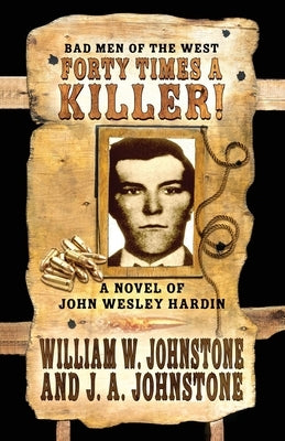 Forty Times a Killer!: A Novel of John Wesley Hardin by Johnstone