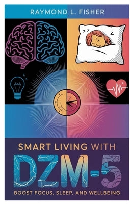 Smart Living with DZM-5: Boost Focus, Sleep, and Wellbeing by Fisher, Raymond L.