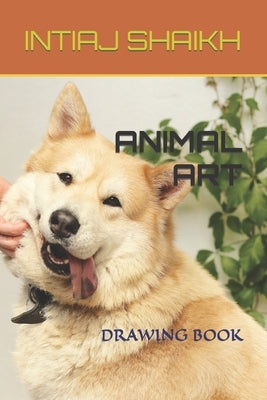 Animal Art: Drawing Book by Shaikh, Intiaj