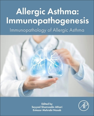 Allergic Asthma Immunopathogenesis: Immunopathology of the Allergic Asthma by Athari, Seyyed Shamsadin