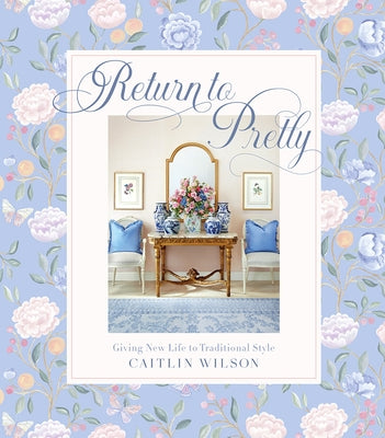 Return to Pretty: Giving New Life to Traditional Style by Wilson, Caitlin