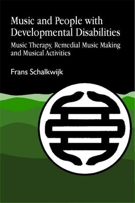 Music and People with Developmental Disabilities: Music Therapy, Remedial Music Making and Musical Activities by Schalkwijk, Frans W.