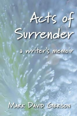 Acts of Surrender: A Writer's Memoir by Gerson, Mark David