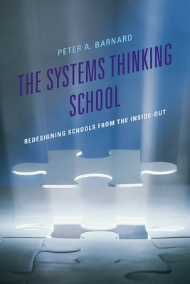 The Systems Thinking School: Redesigning Schools from the Inside-Out by Barnard, Peter A.