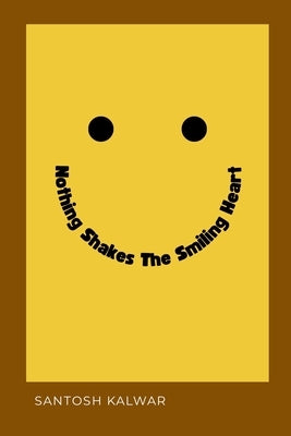 Nothing Shakes The Smiling Heart by Kalwar, Santosh