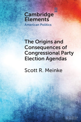 The Origins and Consequences of Congressional Party Election Agendas by Meinke, Scott R.