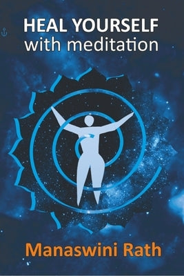 Heal Yourself with Meditation by Rath, Manaswini