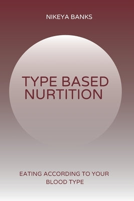 Type Based Nutrition: Eating According to Your Blood Type by Banks, Nikeya