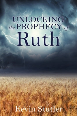 Unlocking the Prophecy of Ruth by Stutler, Kevin