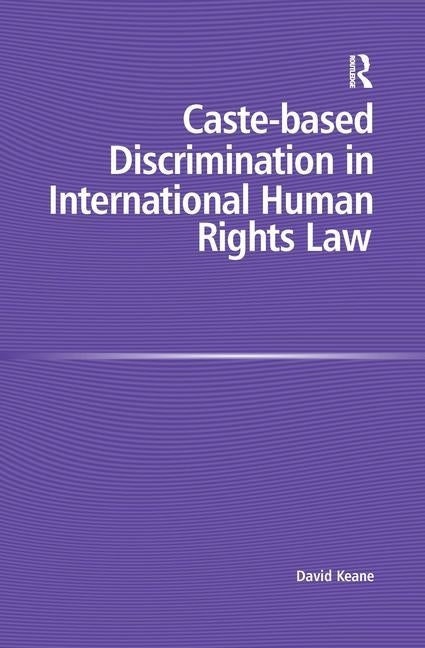 Caste-Based Discrimination in International Human Rights Law by Keane, David