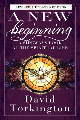 A New Beginning: A Sideways Look At The Spiritual Life by Torkington, David