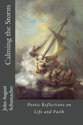Calming the Storm: Poetic Reflections on Life and Faith by Schumacher, John August