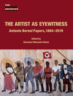 The Artist as Eyewitness: Antonio Bernal Papers, 1884-2019 by Black, Charlene Villaseñor