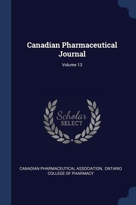 Canadian Pharmaceutical Journal; Volume 13 by Association, Canadian Pharmaceutical