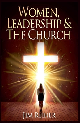 Women Leadership and the Church by Reiher, Jim