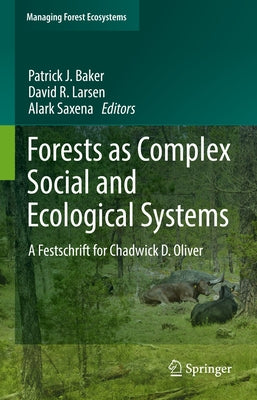 Forests as Complex Social and Ecological Systems: A Festschrift for Chadwick D. Oliver by Baker, Patrick J.