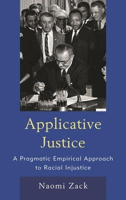 Applicative Justice: A Pragmatic Empirical Approach to Racial Injustice by Zack, Naomi