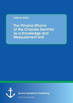 The Vimana Sthana of the Charaka Samhita as a Knowledge and Measurement Unit by Dadu, Vaibhav