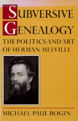 Subversive Genealogy: The Politics and Art of Herman Melville by Rogin, Michael