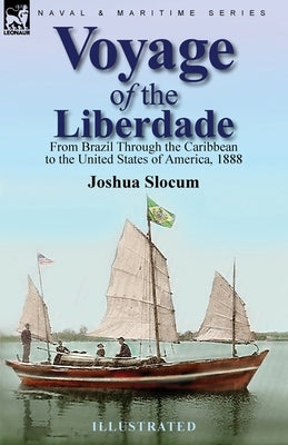 Voyage of the Liberdade: From Brazil Through the Caribbean to the United States of America, 1888 by Slocum, Joshua