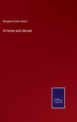 At Home and Abroad by Ossoli, Margaret Fuller