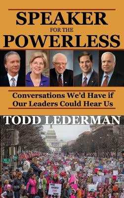 Speaker for the Powerless: Conversations We'd Have if Our Leaders Could Hear Us by Lederman, Todd