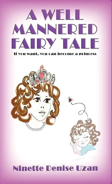 A Well Mannered Fairy Tale: If you want, you can become a princess. by Uzan, Ninette Denise