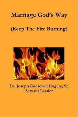 Marriage God's Way (Keep The Fire Burning) by Rogers, Joseph Roosevelt, Sr.