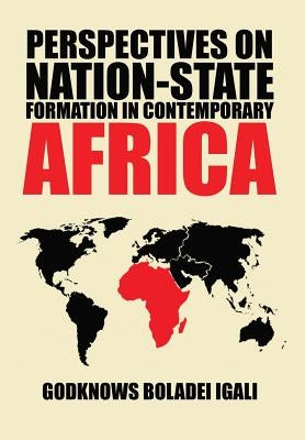 Perspectives on Nation-State Formation in Contemporary Africa by Igali, Godknows Boladei