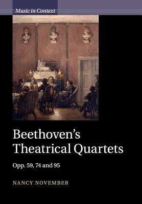 Beethoven's Theatrical Quartets: Opp. 59, 74 and 95 by November, Nancy