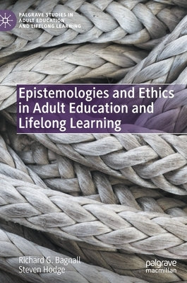Epistemologies and Ethics in Adult Education and Lifelong Learning by Bagnall, Richard G.
