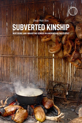 Subverted Kinship: Nurturing and Inhabiting Gender in Amerindian Philosophy by Madi Dias, Diego