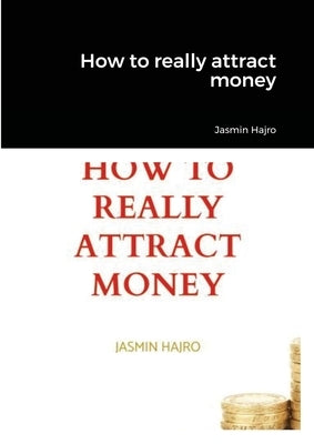 How to really attract money by Hajro, Jasmin