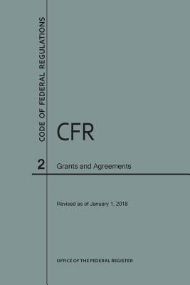 Code of Federal Regulations Title 2, Grants and Agreements, 2018 by Nara