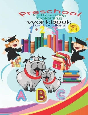 Preschool math, writing coloring workbook for toddlers: Beginner Math, writing and coloring Preschool Learning Book with Numbers and letters Tracing a by Agouram, Simo