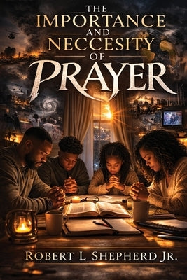 The Importance And Neccesity Of Prayer by Shepherd, Robert L.