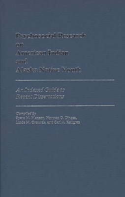 Psychosocial Research on American Indian and Alaska Native Youth: An Indexed Guide to Recent Dissertations by Manson, Spero