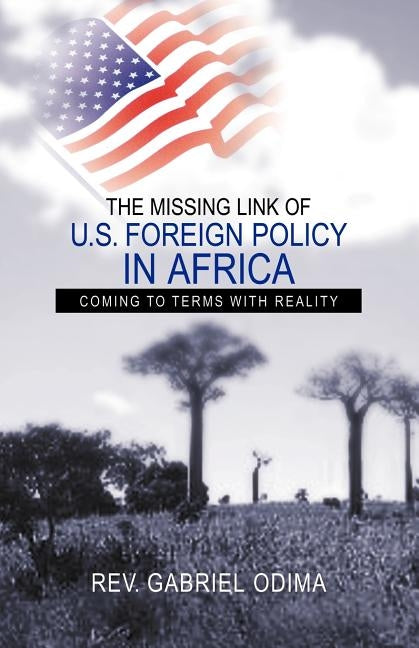 The Missing Link of U.S. Foreign Policy in Africa: Coming to Terms with Reality by Odima, Gabriel