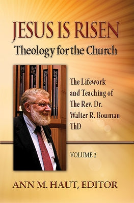 Jesus Is Risen! Volume 2: The Lifework and Teaching of the Rev. Dr. Walter R. Bouman, Thd by Haut, Ann M.