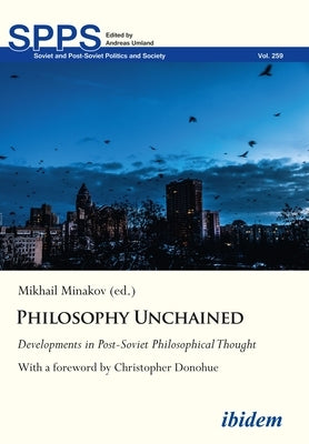 Philosophy Unchained: Developments in Post-Soviet Philosophical Thought by Minakov, Mykhailo