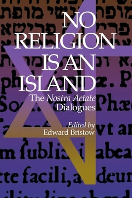 No Religion Is an Island: The Nostra Aetate Dialogues by Bristow, Edward J.