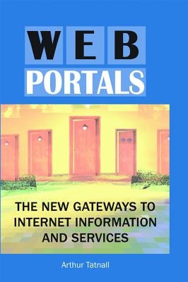 Web Portals: The New Gateways to Internet Information and Services by Tatnall, Arthur